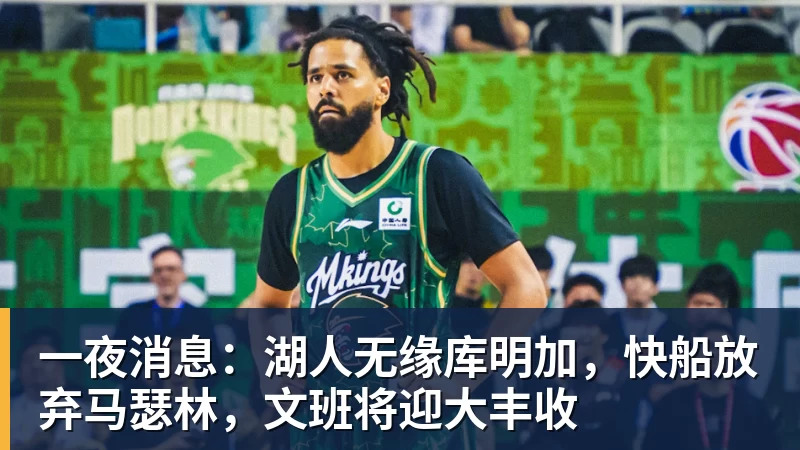 完美体育一夜消息:湖人无缘库明加,快船放弃马瑟林,文班将迎大丰收